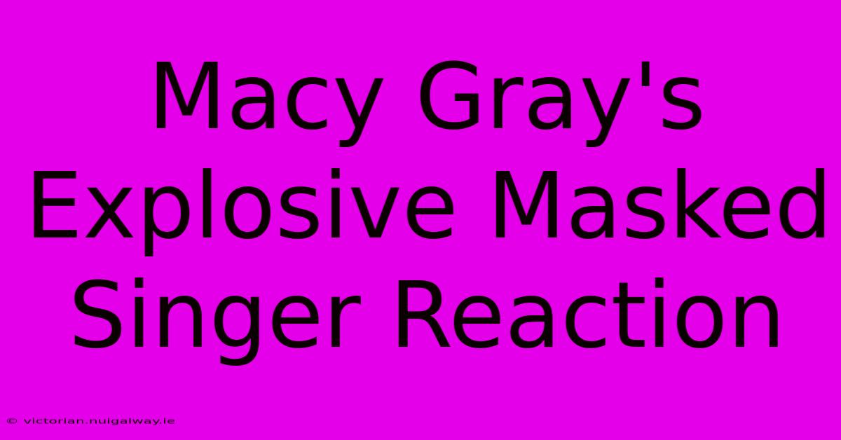 Macy Gray's Explosive Masked Singer Reaction