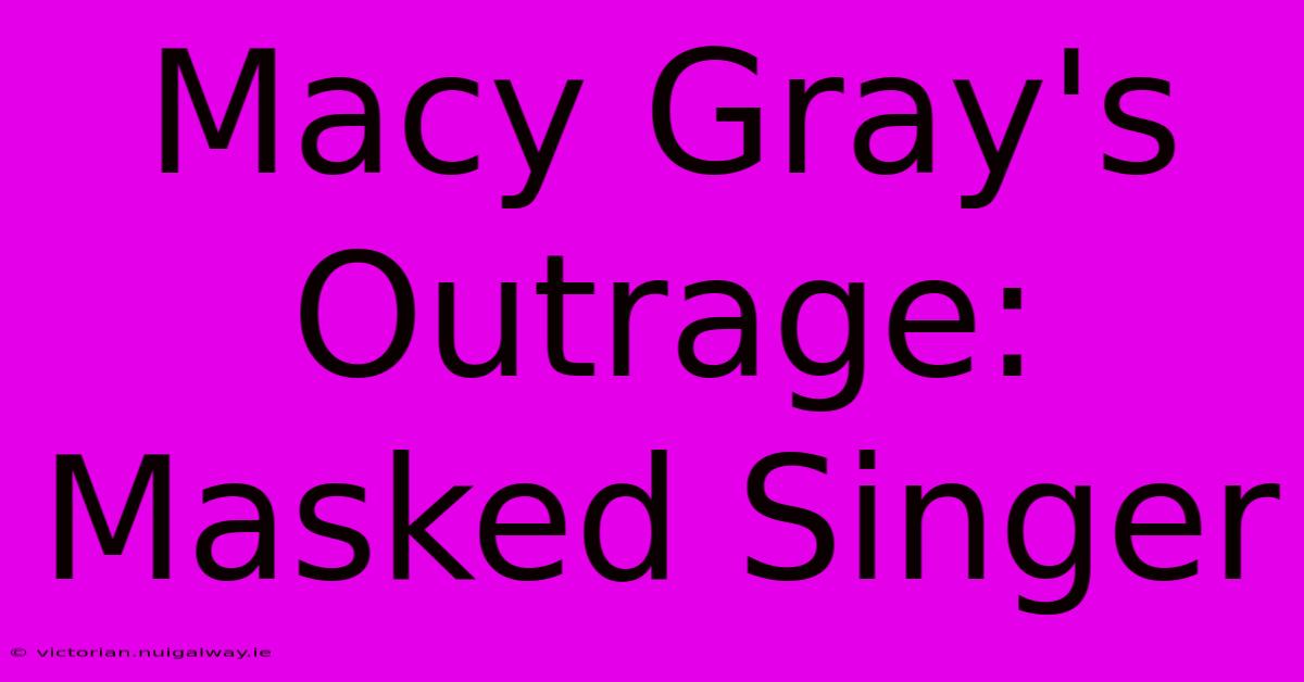 Macy Gray's Outrage: Masked Singer