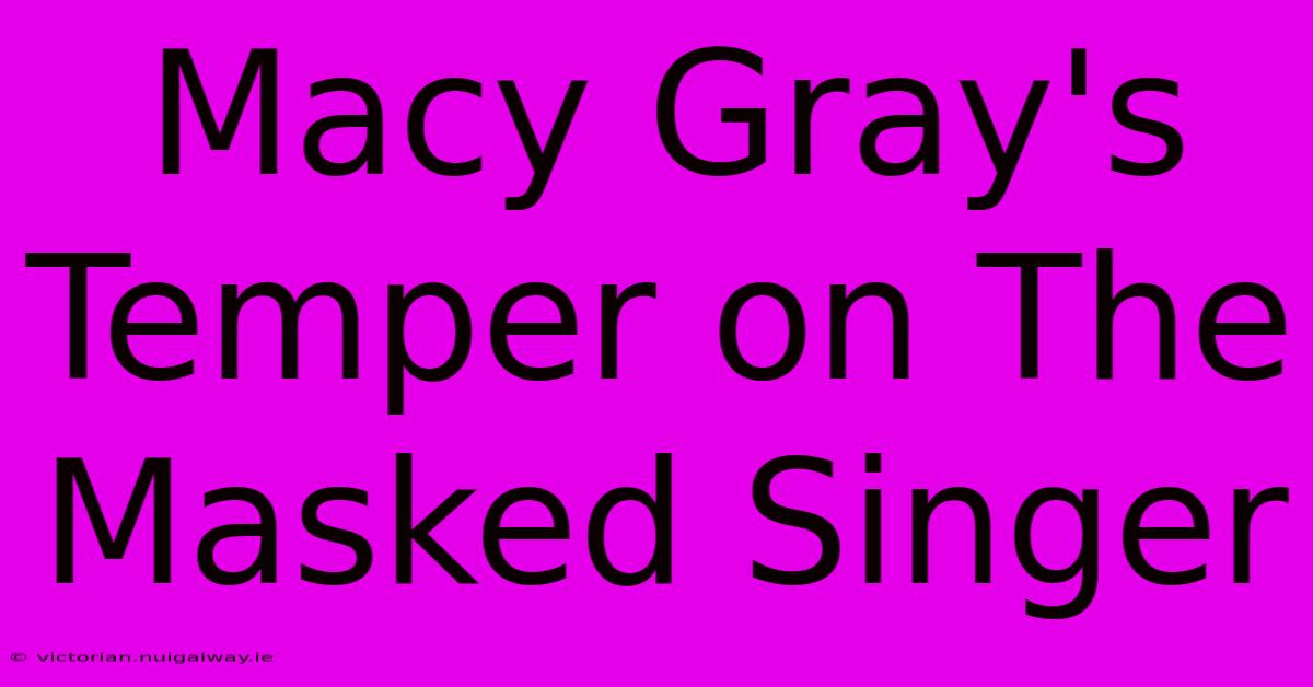 Macy Gray's Temper On The Masked Singer