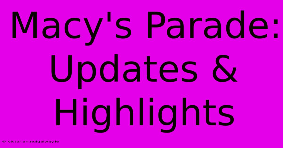 Macy's Parade: Updates & Highlights