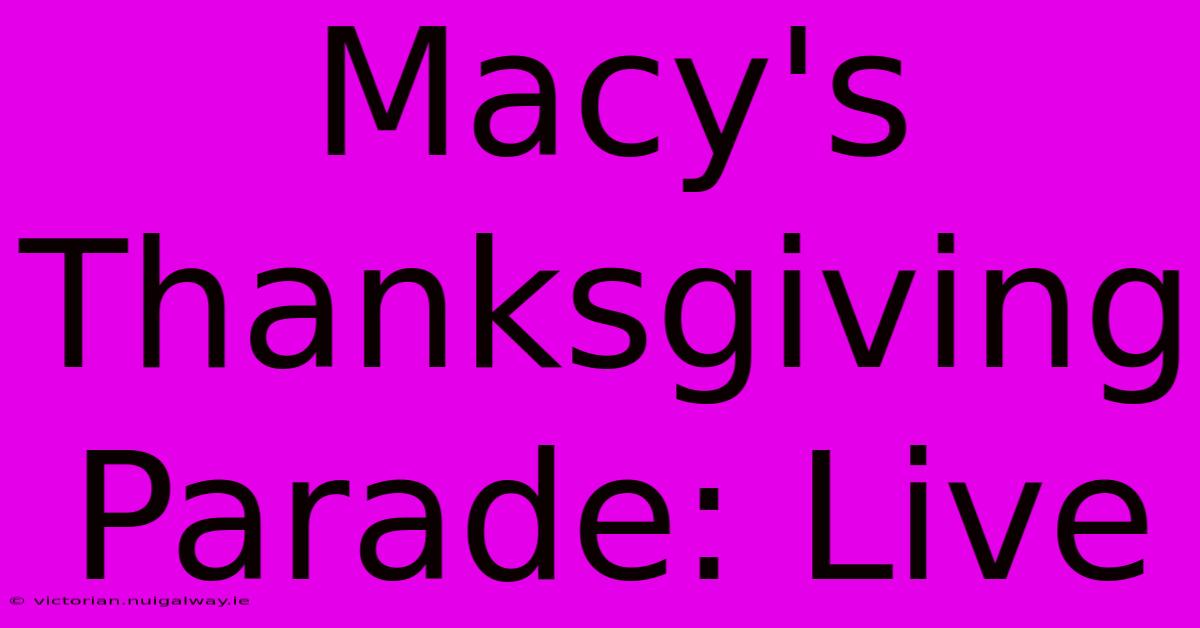 Macy's Thanksgiving Parade: Live