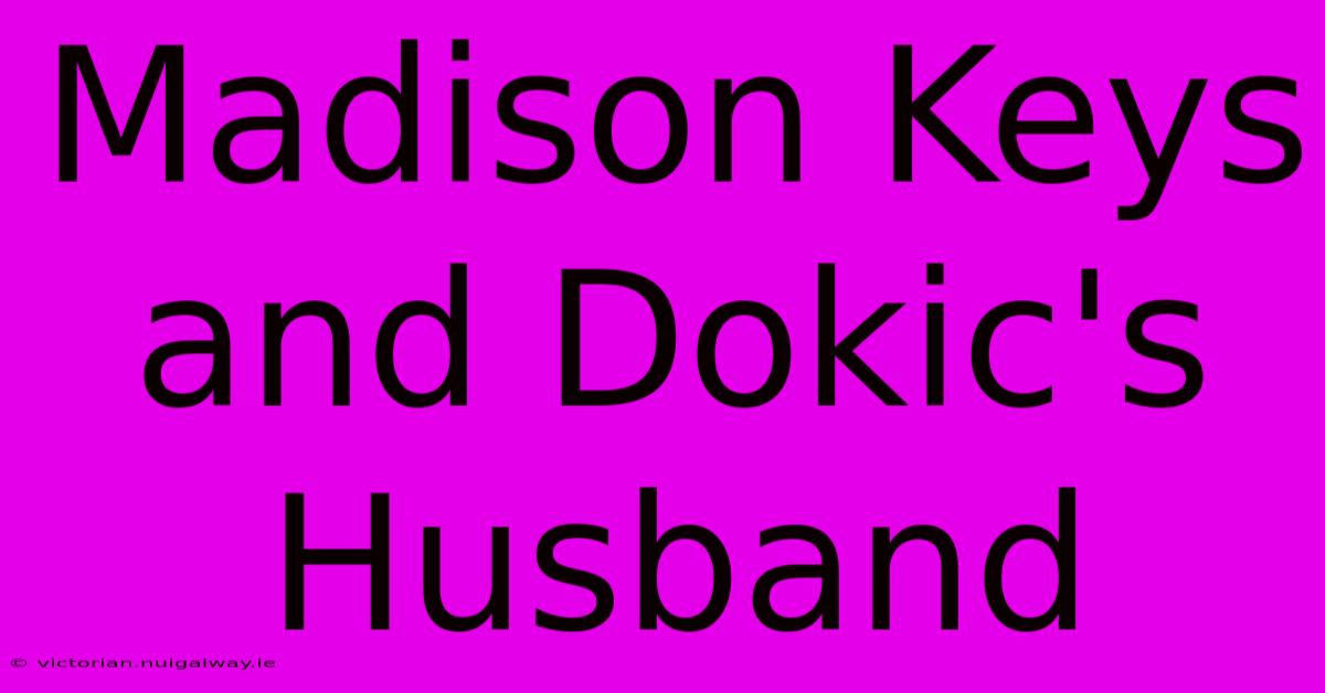 Madison Keys And Dokic's Husband