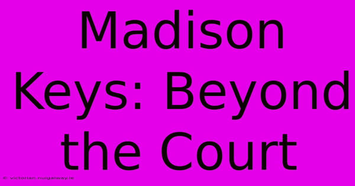 Madison Keys: Beyond The Court