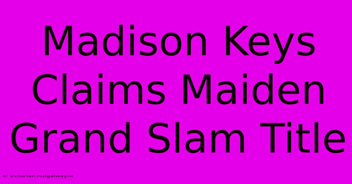 Madison Keys Claims Maiden Grand Slam Title