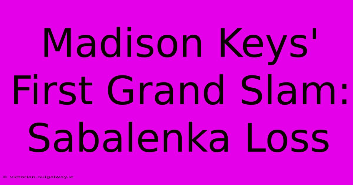 Madison Keys' First Grand Slam: Sabalenka Loss