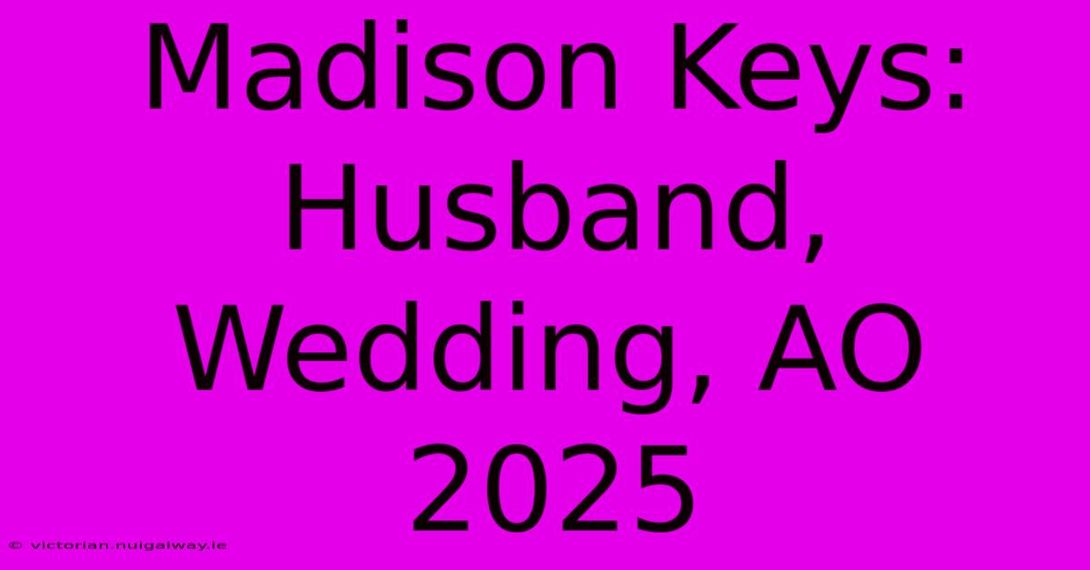 Madison Keys: Husband, Wedding, AO 2025