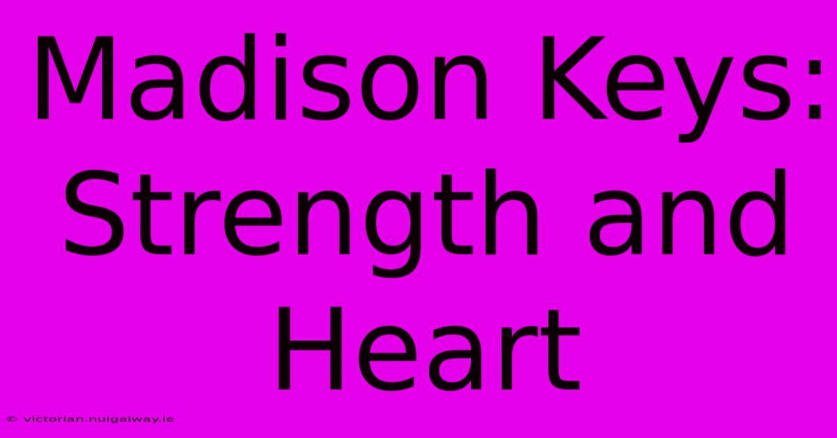 Madison Keys: Strength And Heart