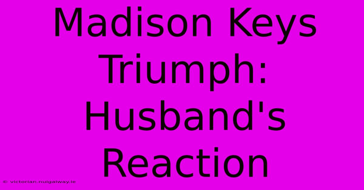 Madison Keys Triumph: Husband's Reaction