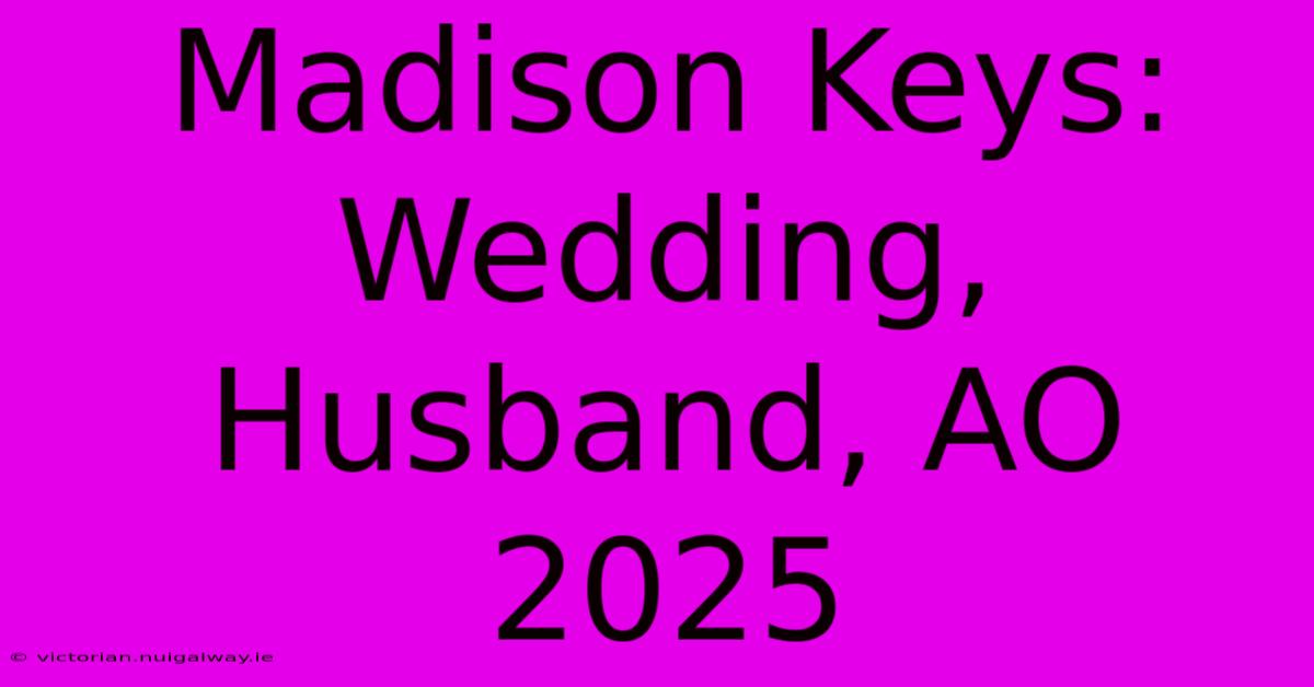 Madison Keys: Wedding, Husband, AO 2025