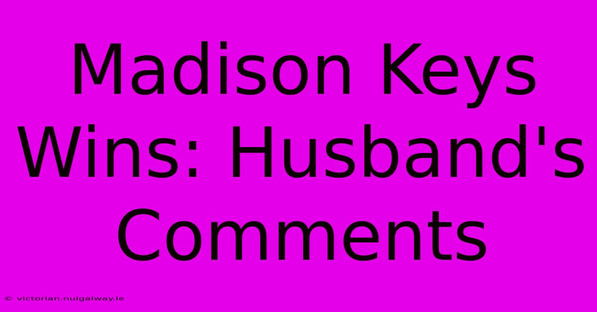 Madison Keys Wins: Husband's Comments