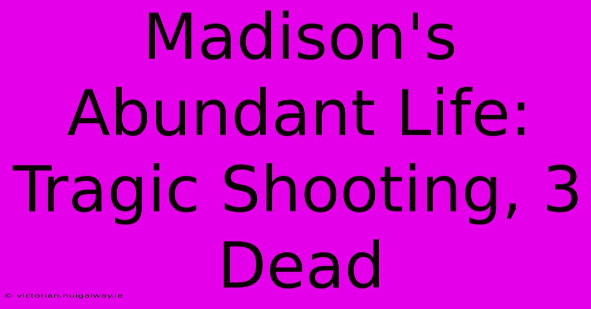 Madison's Abundant Life: Tragic Shooting, 3 Dead