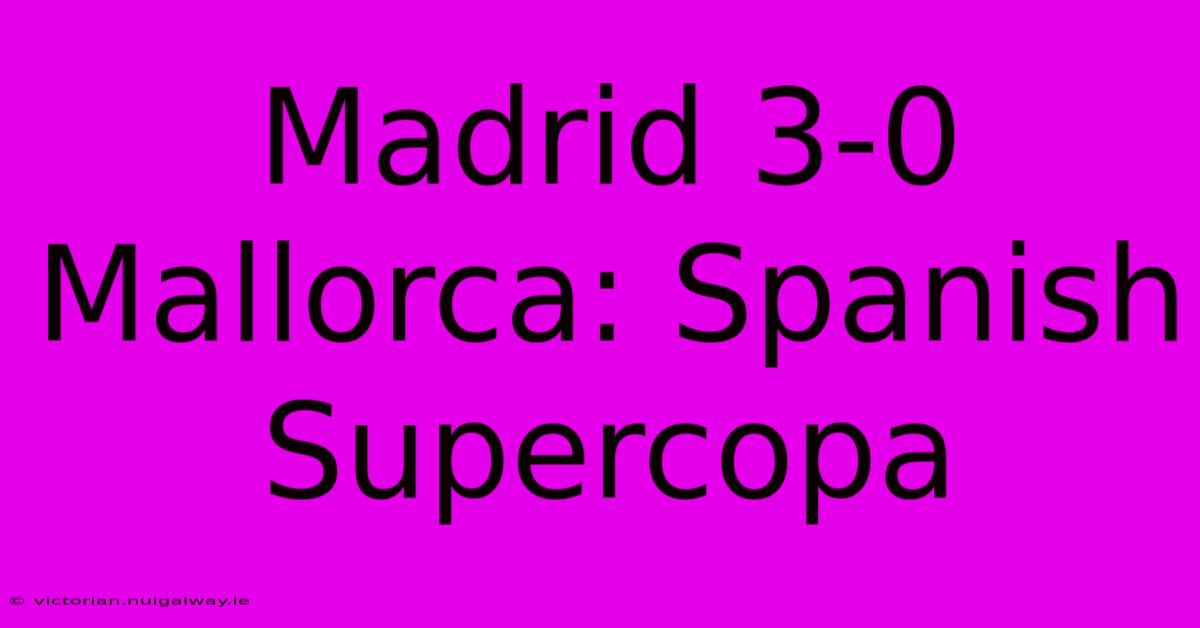 Madrid 3-0 Mallorca: Spanish Supercopa