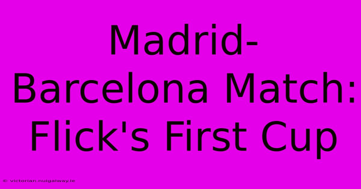 Madrid-Barcelona Match: Flick's First Cup