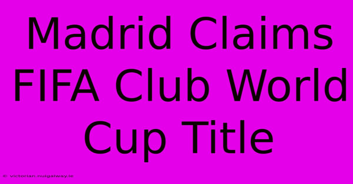 Madrid Claims FIFA Club World Cup Title