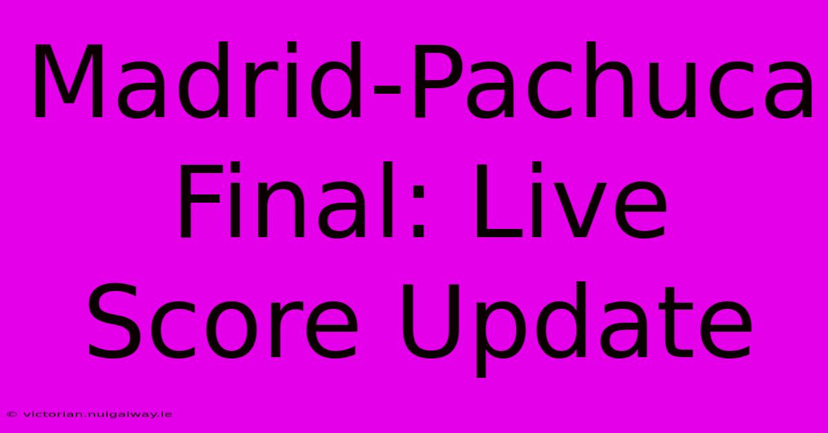 Madrid-Pachuca Final: Live Score Update