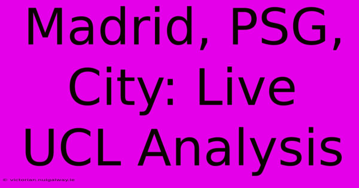 Madrid, PSG, City: Live UCL Analysis