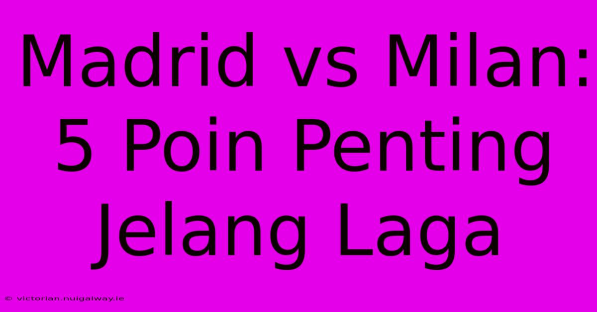 Madrid Vs Milan: 5 Poin Penting Jelang Laga