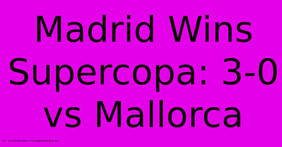 Madrid Wins Supercopa: 3-0 Vs Mallorca