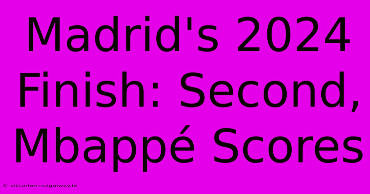 Madrid's 2024 Finish: Second, Mbappé Scores