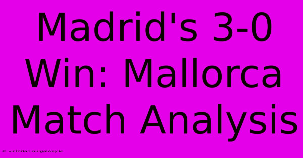 Madrid's 3-0 Win: Mallorca Match Analysis