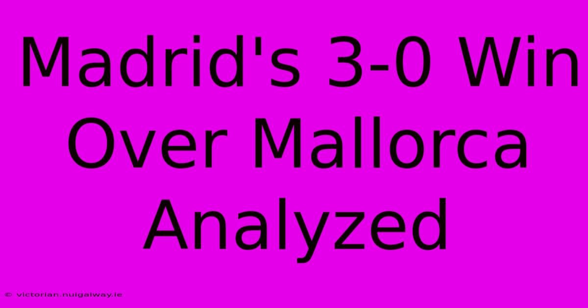 Madrid's 3-0 Win Over Mallorca Analyzed