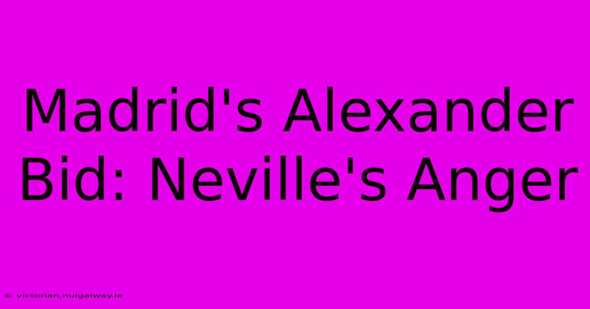 Madrid's Alexander Bid: Neville's Anger