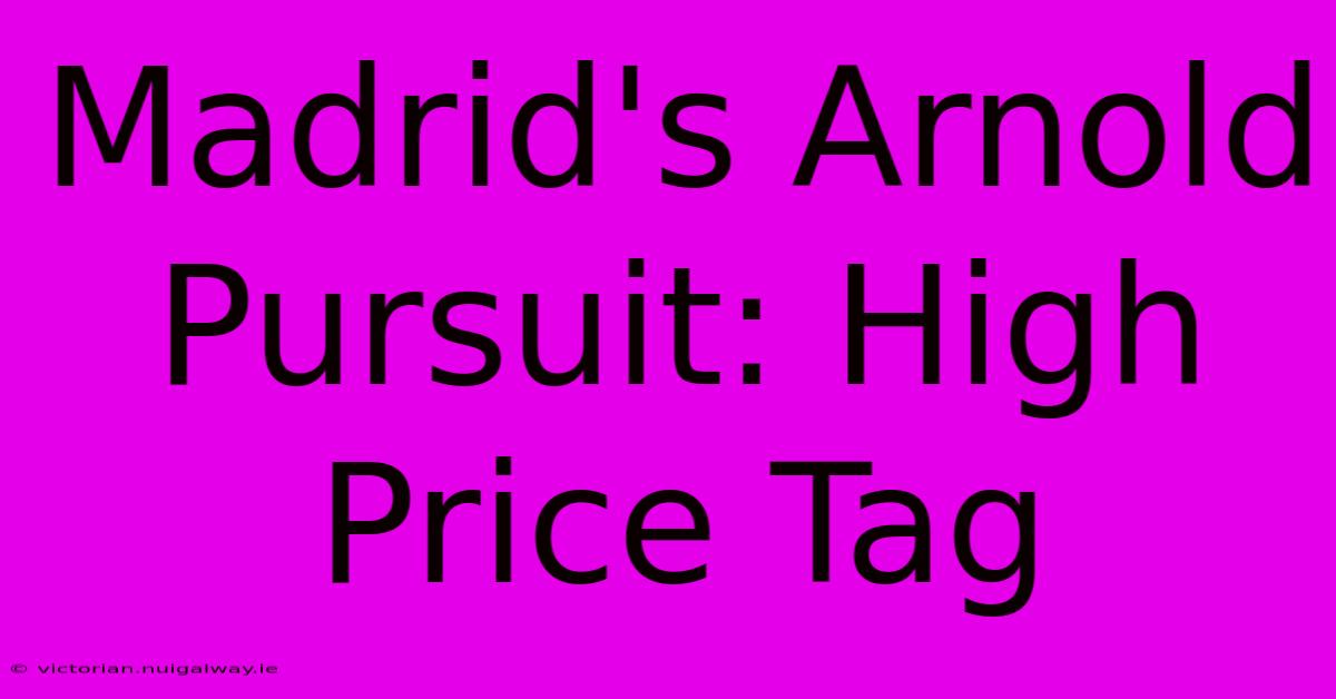 Madrid's Arnold Pursuit: High Price Tag