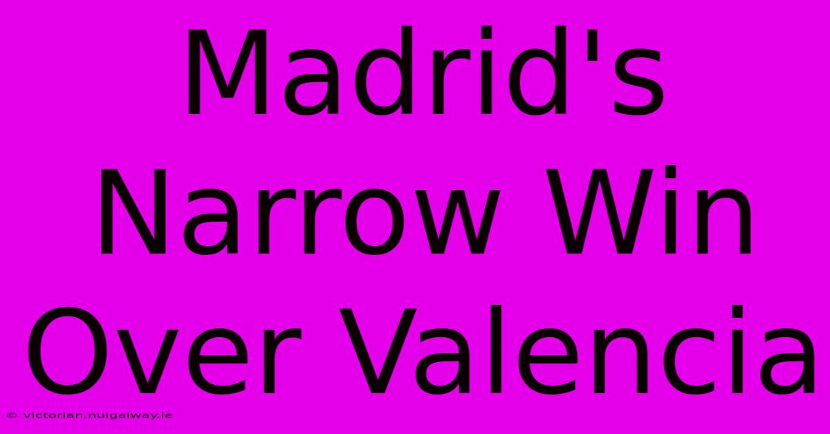 Madrid's Narrow Win Over Valencia