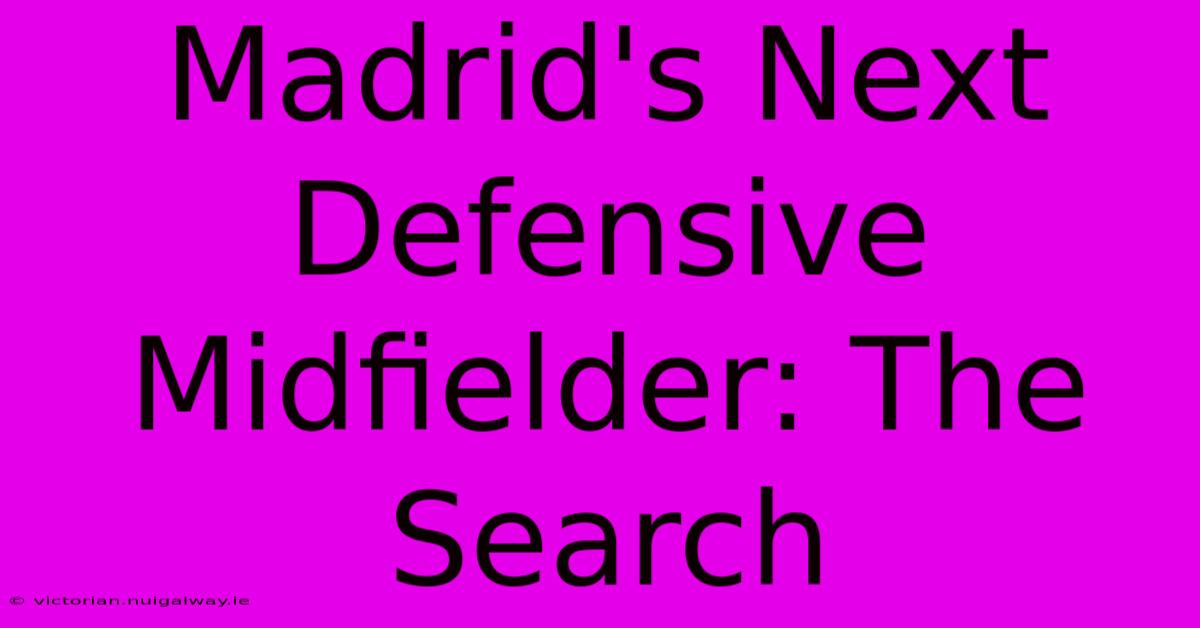 Madrid's Next Defensive Midfielder: The Search