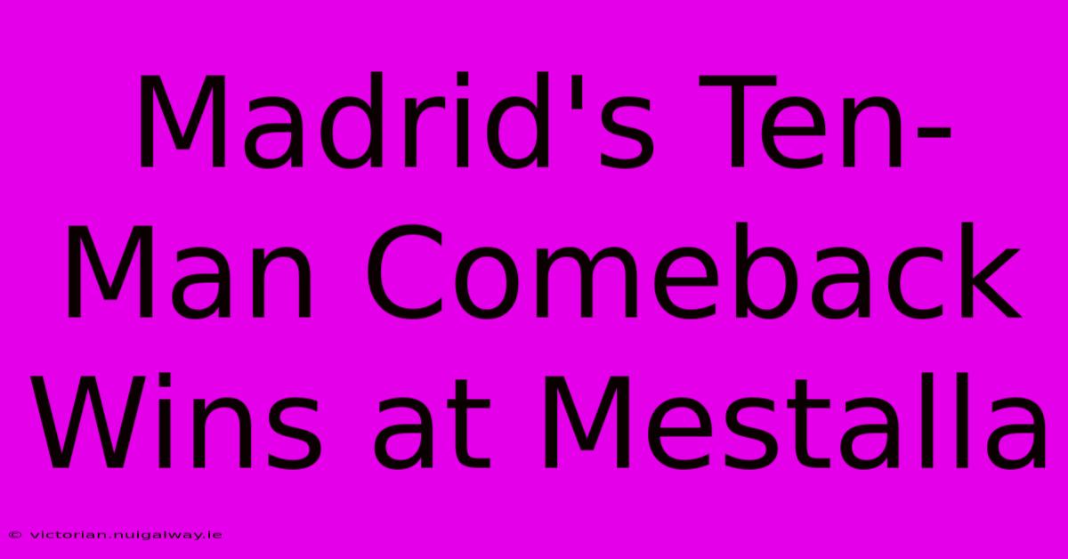 Madrid's Ten-Man Comeback Wins At Mestalla