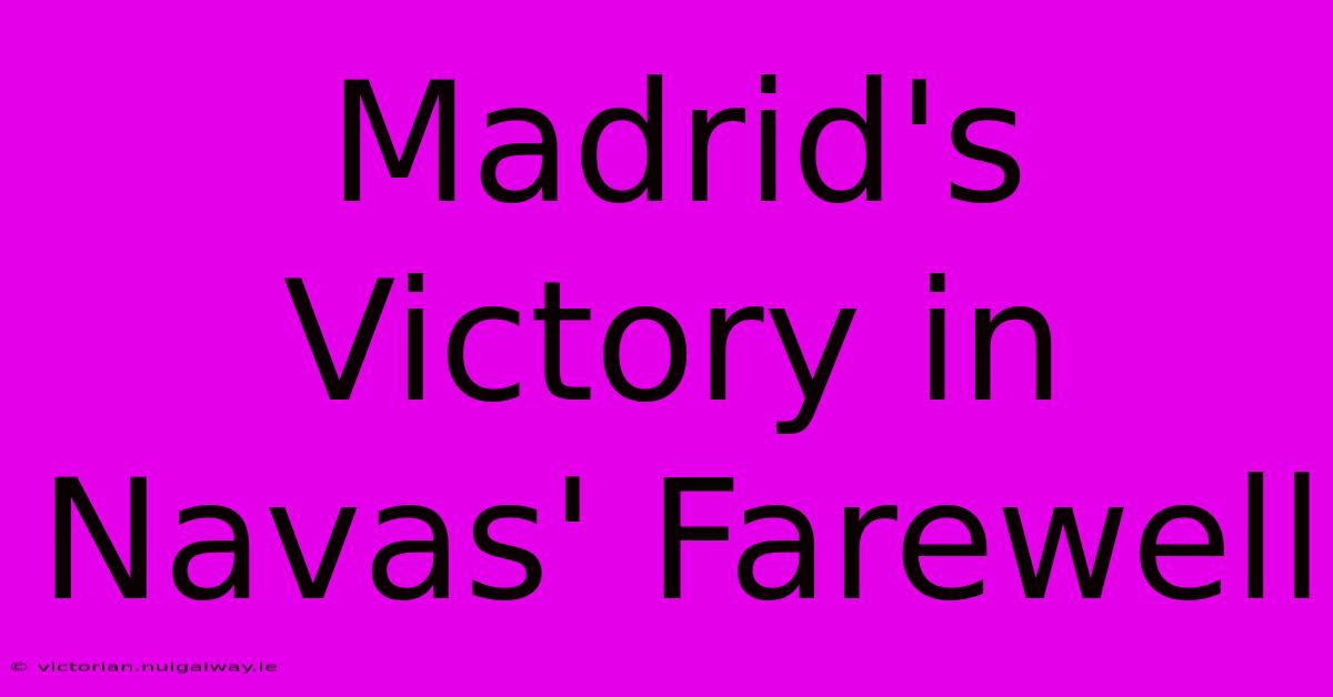 Madrid's Victory In Navas' Farewell