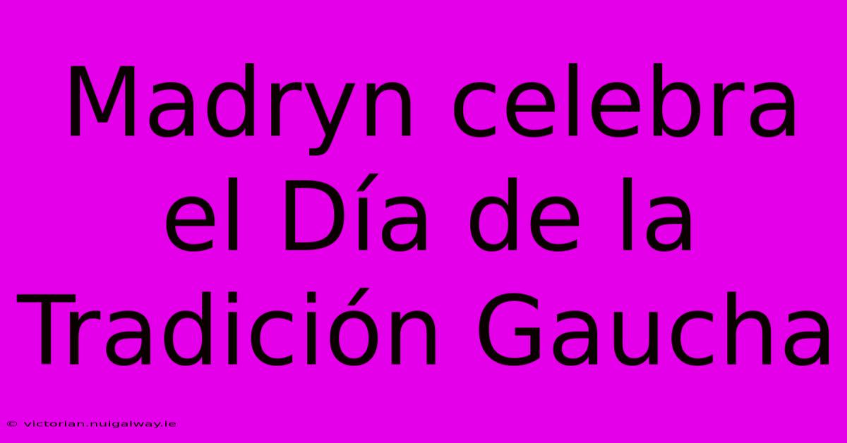 Madryn Celebra El Día De La Tradición Gaucha