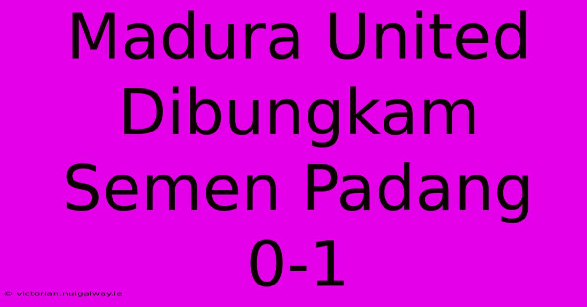 Madura United Dibungkam Semen Padang 0-1