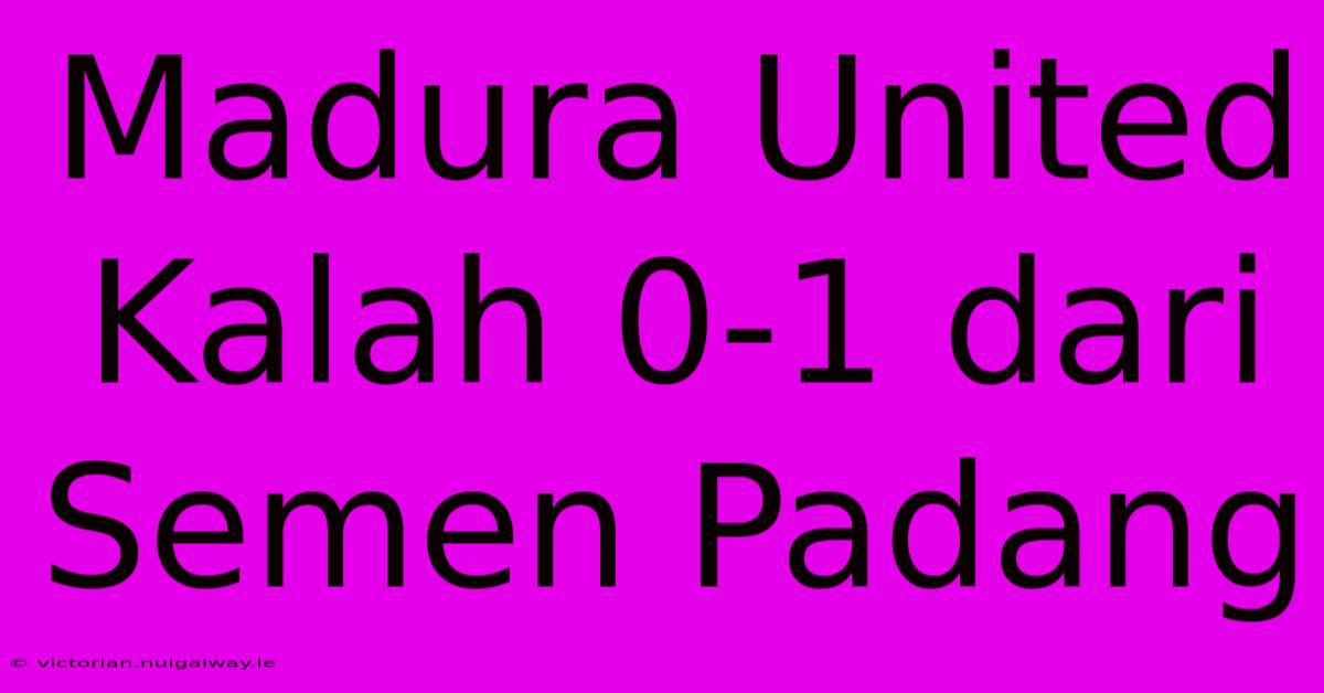 Madura United Kalah 0-1 Dari Semen Padang