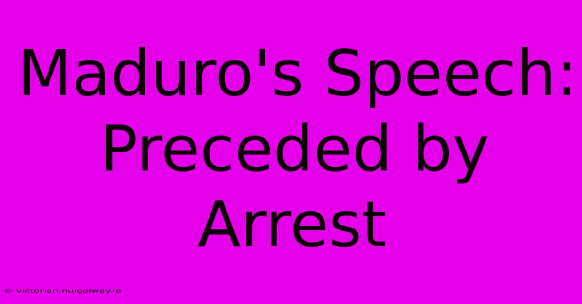 Maduro's Speech: Preceded By Arrest