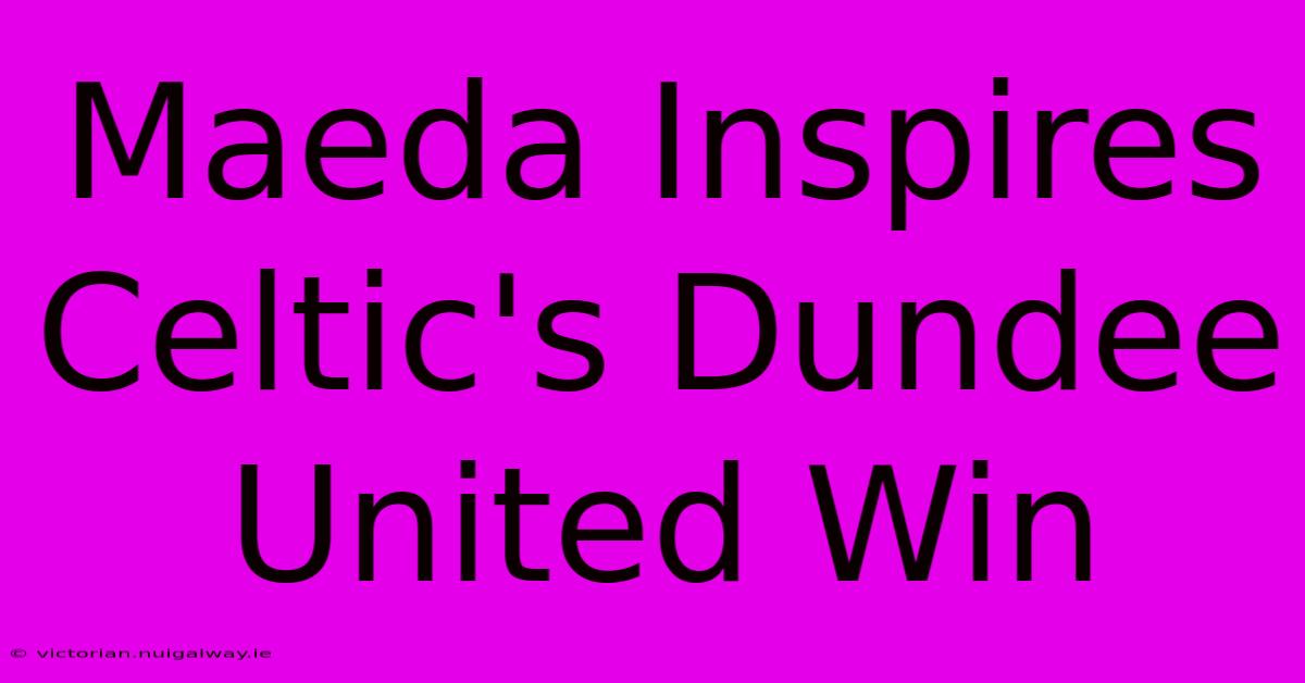 Maeda Inspires Celtic's Dundee United Win