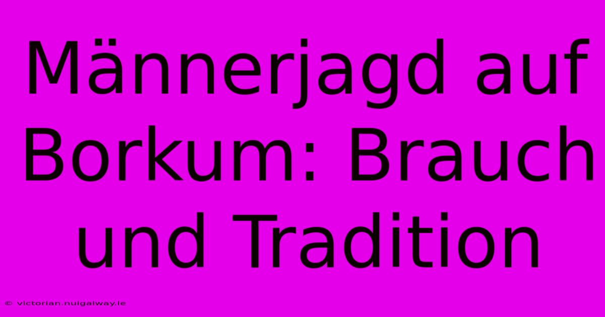 Männerjagd Auf Borkum: Brauch Und Tradition