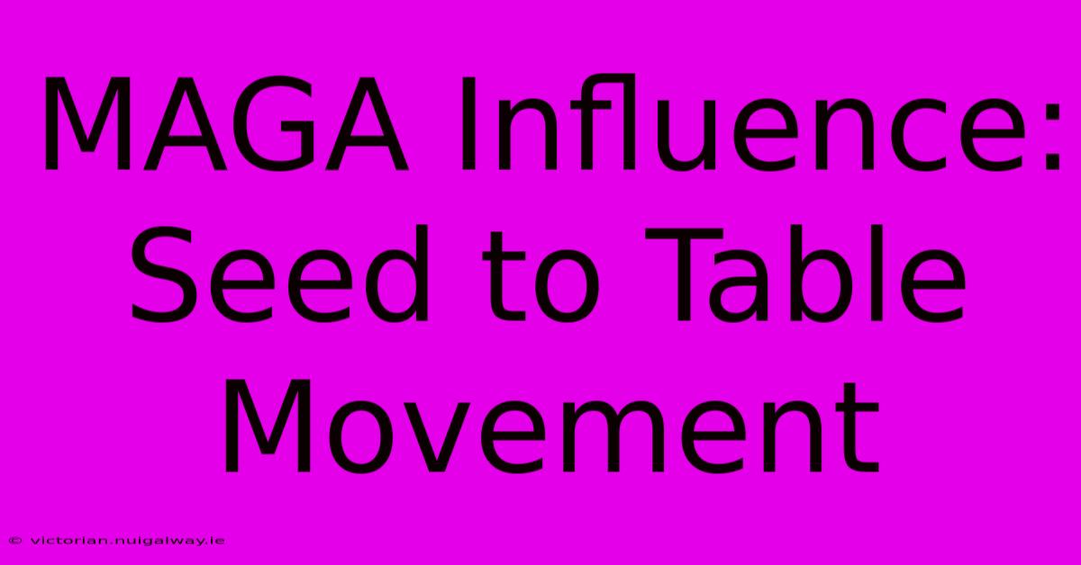 MAGA Influence: Seed To Table Movement