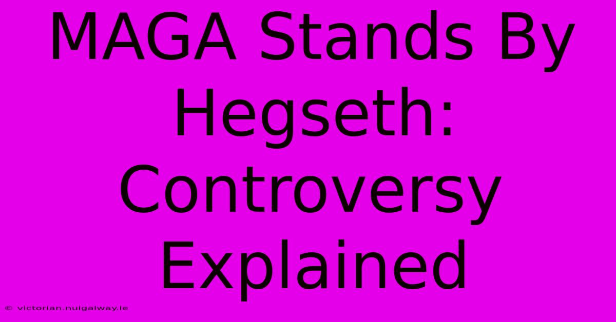 MAGA Stands By Hegseth: Controversy Explained