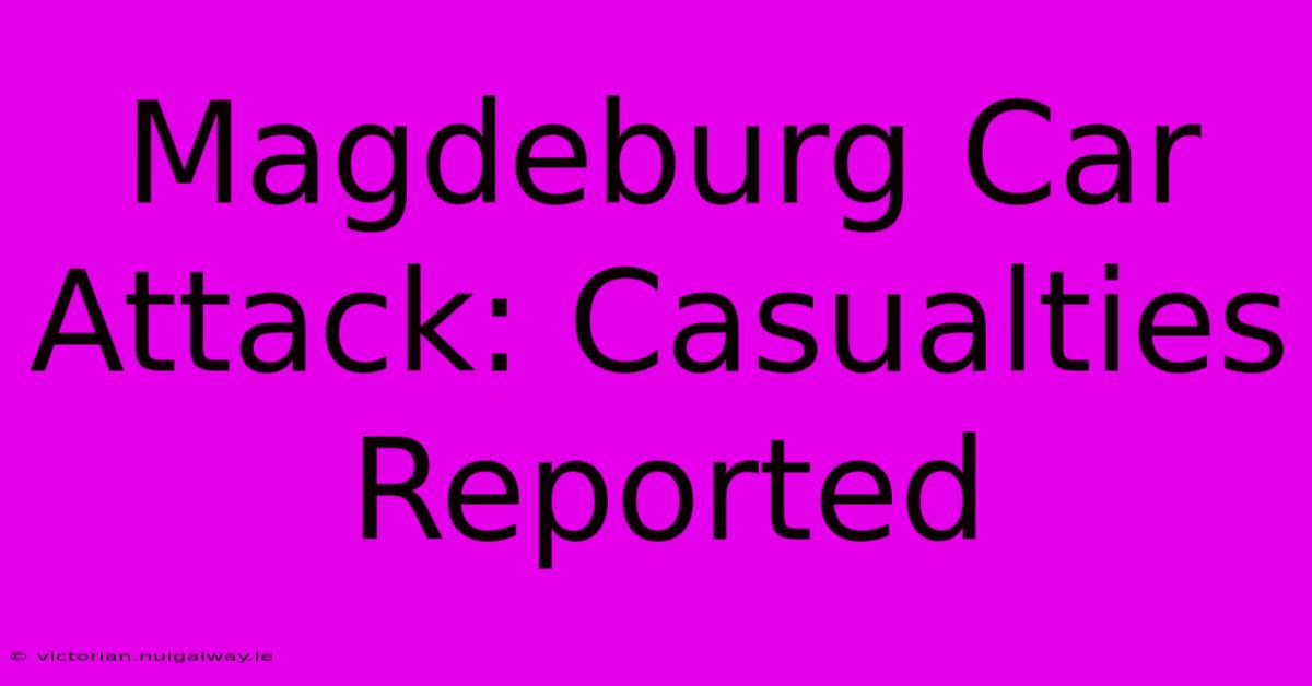 Magdeburg Car Attack: Casualties Reported