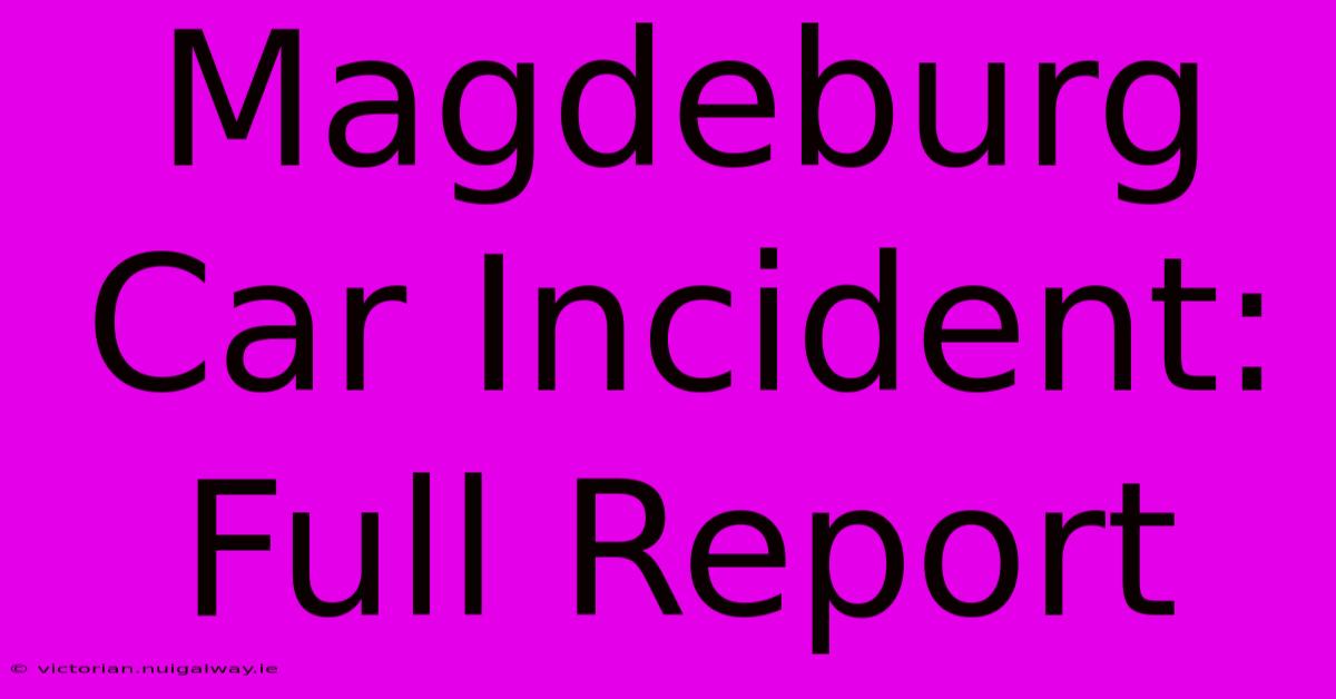 Magdeburg Car Incident: Full Report