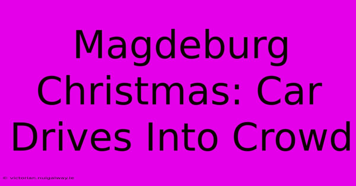 Magdeburg Christmas: Car Drives Into Crowd