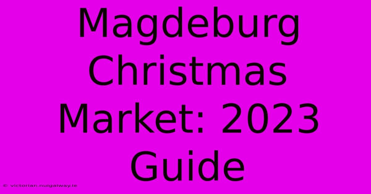 Magdeburg Christmas Market: 2023 Guide