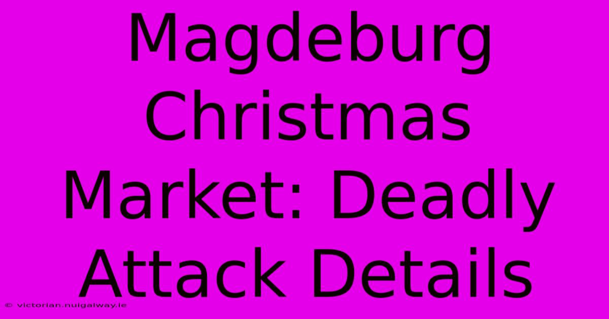 Magdeburg Christmas Market: Deadly Attack Details