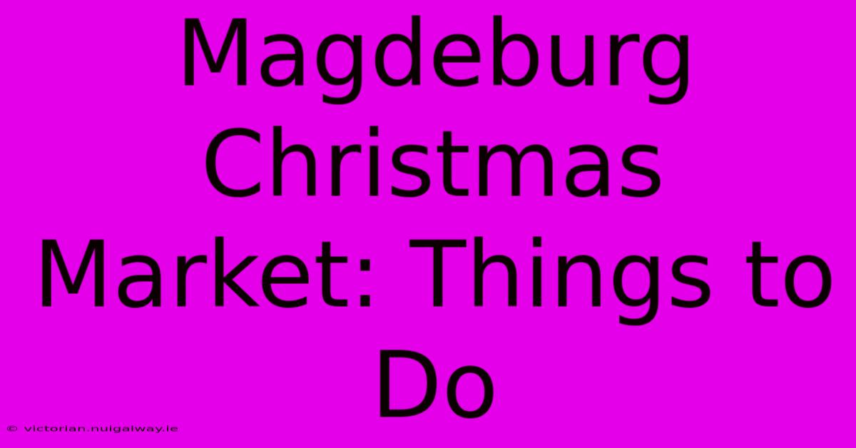 Magdeburg Christmas Market: Things To Do