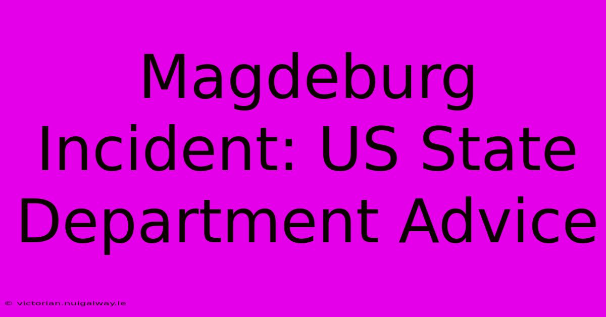 Magdeburg Incident: US State Department Advice