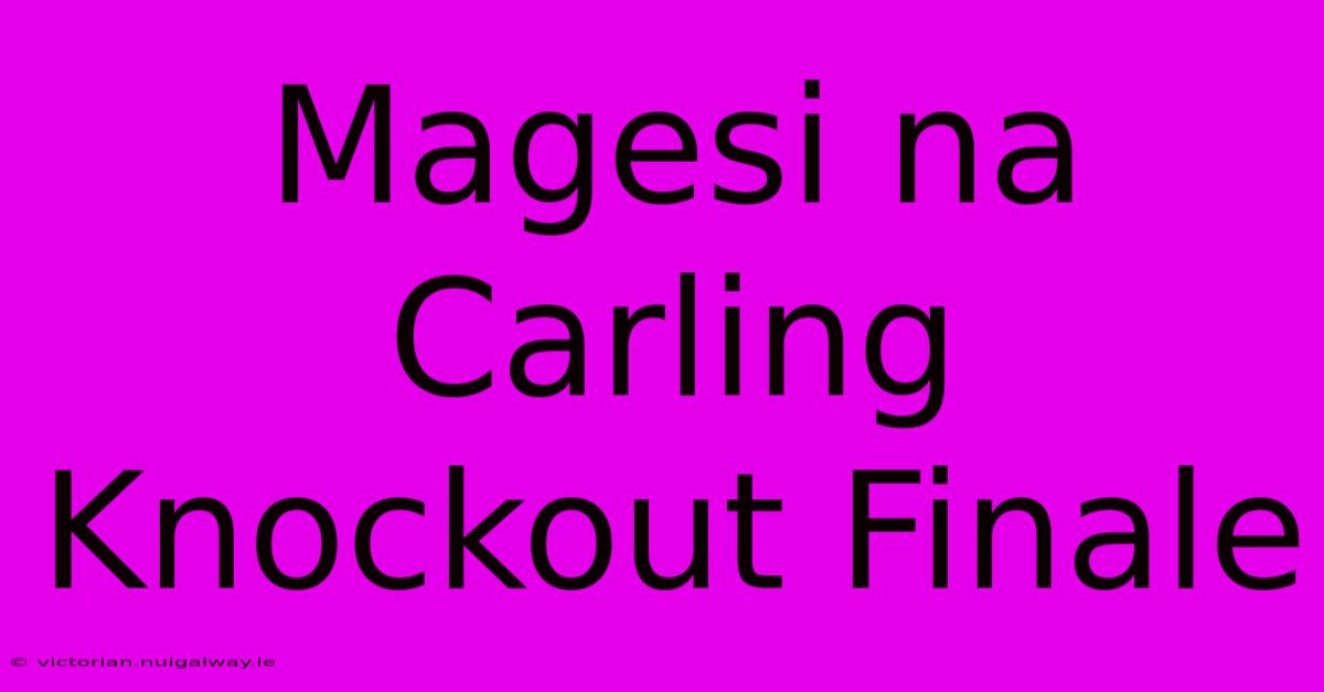 Magesi Na Carling Knockout Finale