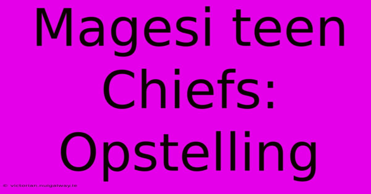 Magesi Teen Chiefs: Opstelling