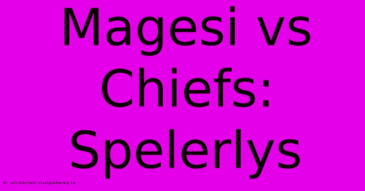 Magesi Vs Chiefs: Spelerlys