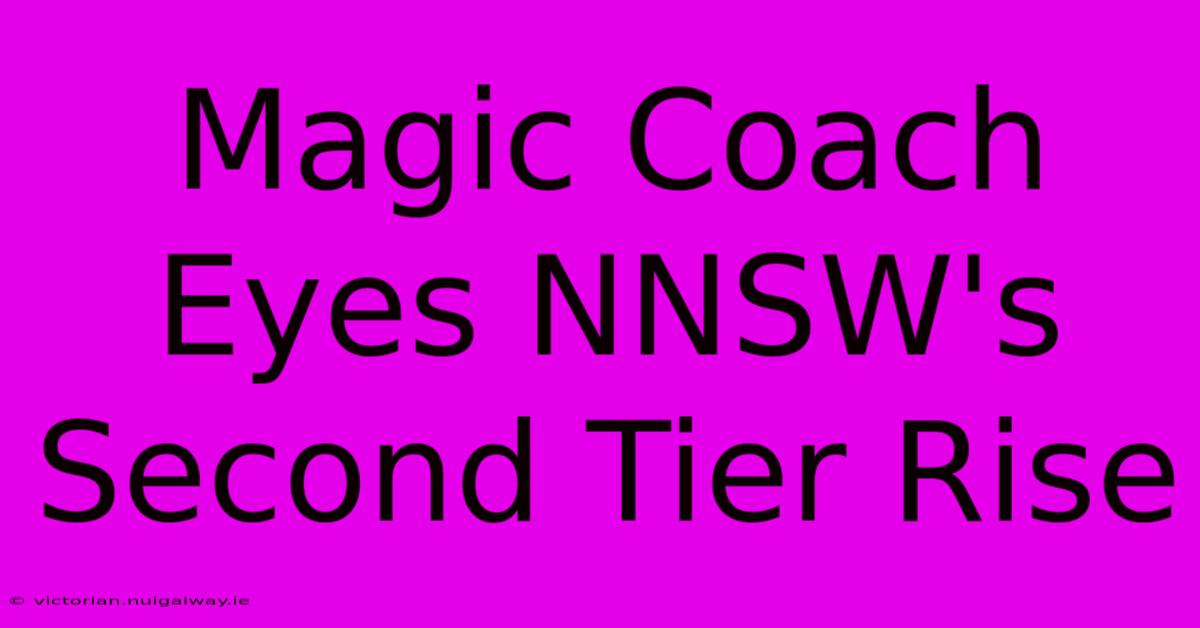 Magic Coach Eyes NNSW's Second Tier Rise 